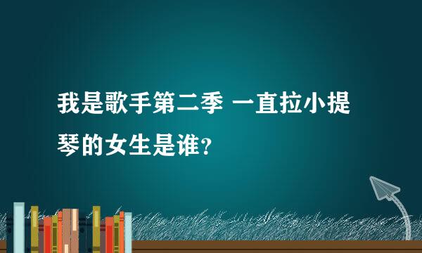 我是歌手第二季 一直拉小提琴的女生是谁？