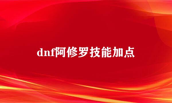 dnf阿修罗技能加点