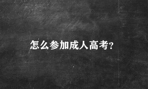 怎么参加成人高考？