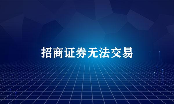 招商证券无法交易