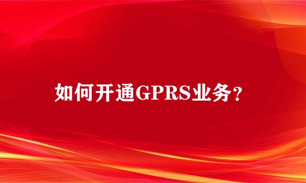 如何开通GPRS业务？