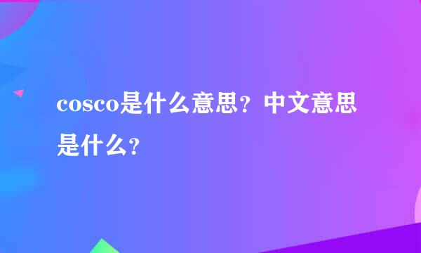 cosco是什么意思？中文意思是什么？