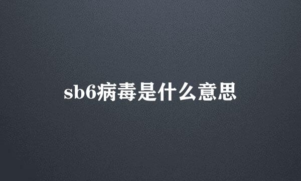 sb6病毒是什么意思