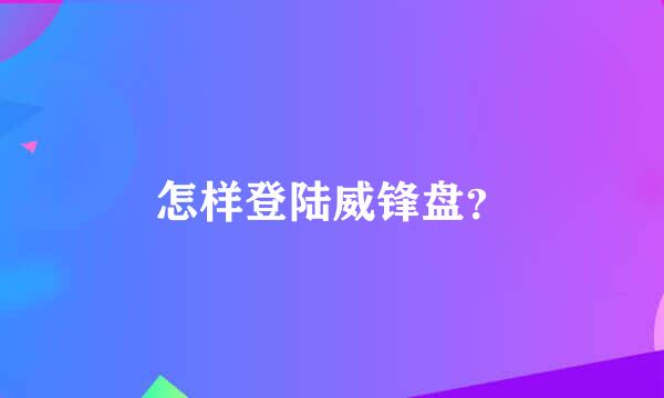 怎样登陆威锋盘？