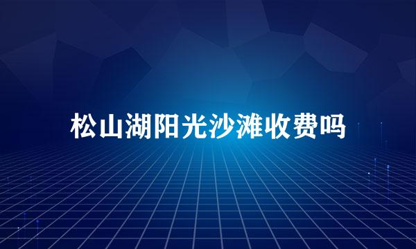 松山湖阳光沙滩收费吗