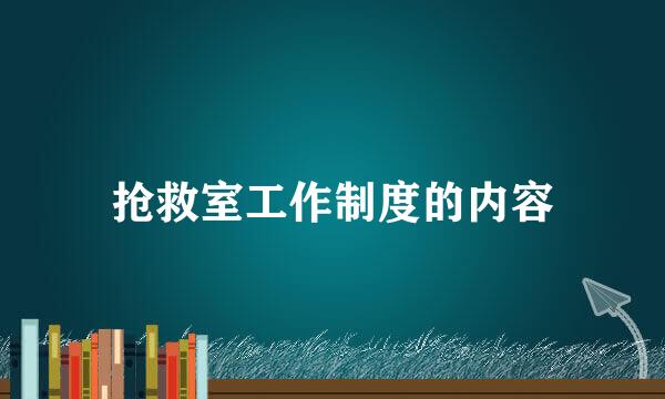 抢救室工作制度的内容