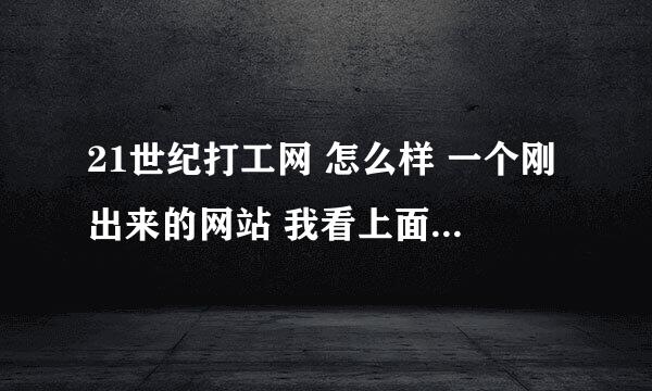 21世纪打工网 怎么样 一个刚出来的网站 我看上面职位挺多的