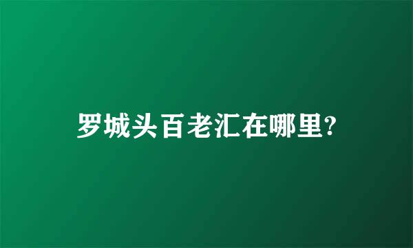 罗城头百老汇在哪里?