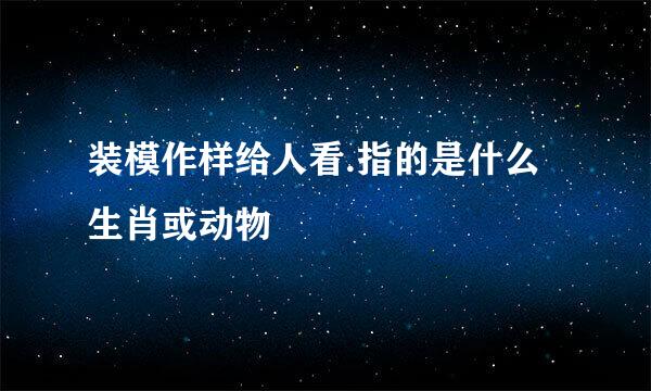 装模作样给人看.指的是什么生肖或动物