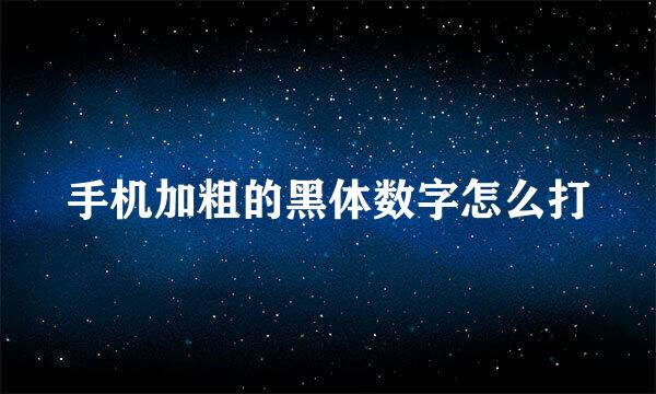 手机加粗的黑体数字怎么打