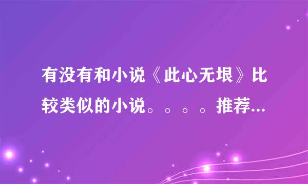 有没有和小说《此心无垠》比较类似的小说。。。。推荐下。。。。