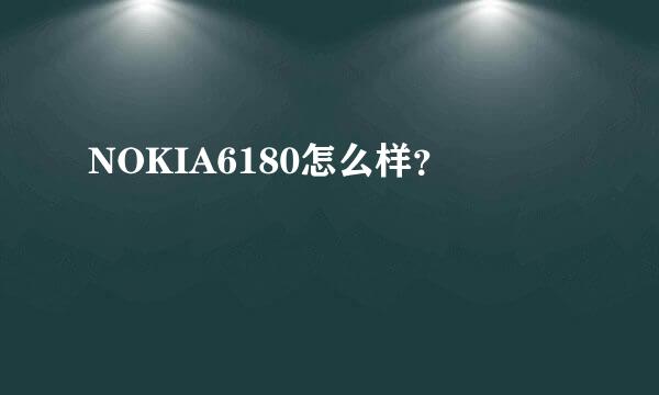 NOKIA6180怎么样？