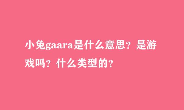 小兔gaara是什么意思？是游戏吗？什么类型的？