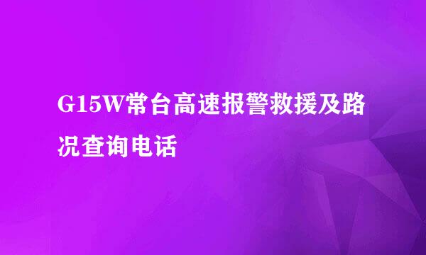 G15W常台高速报警救援及路况查询电话