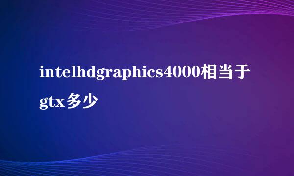 intelhdgraphics4000相当于gtx多少