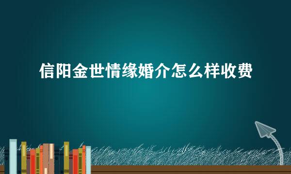 信阳金世情缘婚介怎么样收费