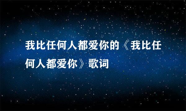 我比任何人都爱你的《我比任何人都爱你》歌词