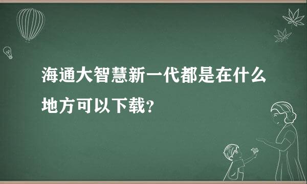 海通大智慧新一代都是在什么地方可以下载？