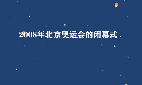 2008年北京奥运会的闭幕式