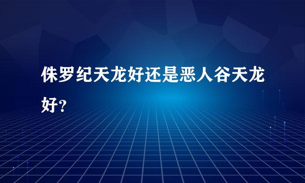 侏罗纪天龙好还是恶人谷天龙好？