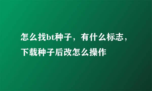 怎么找bt种子，有什么标志，下载种子后改怎么操作