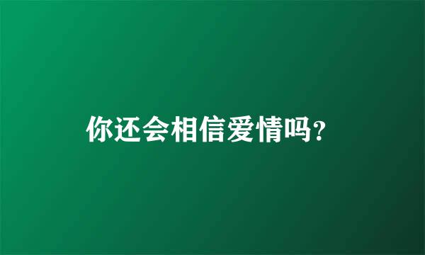 你还会相信爱情吗？