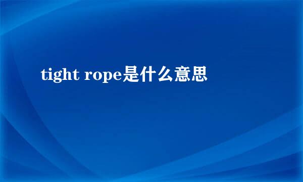 tight rope是什么意思