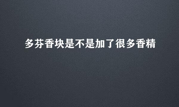 多芬香块是不是加了很多香精