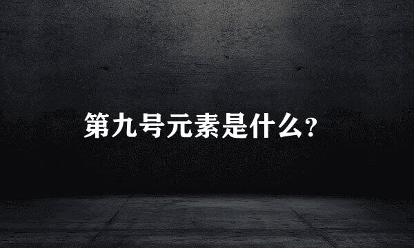 第九号元素是什么？