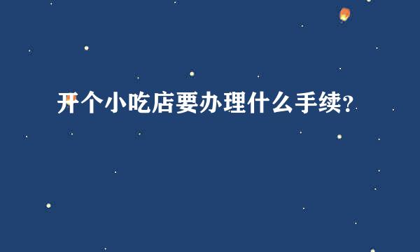 开个小吃店要办理什么手续？