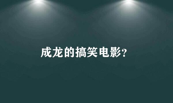 成龙的搞笑电影？