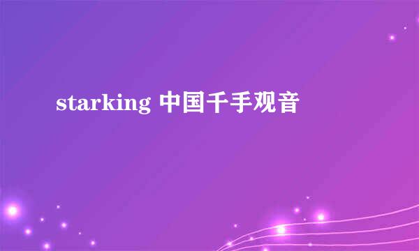 starking 中国千手观音