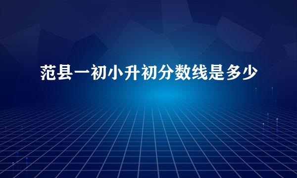 范县一初小升初分数线是多少