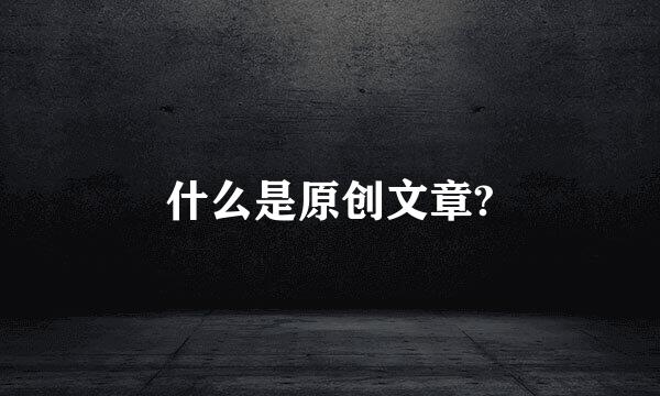 什么是原创文章?