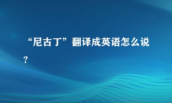 “尼古丁”翻译成英语怎么说？