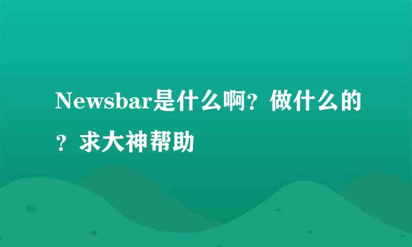 Newsbar是什么啊？做什么的？求大神帮助