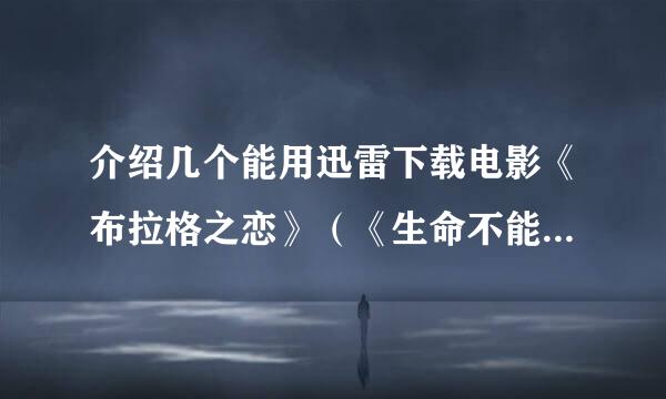 介绍几个能用迅雷下载电影《布拉格之恋》（《生命不能承受之轻》）的 网站