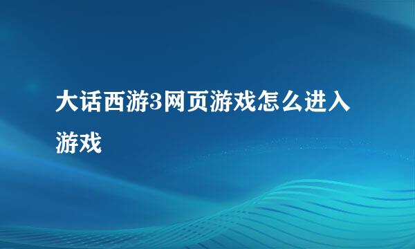 大话西游3网页游戏怎么进入游戏