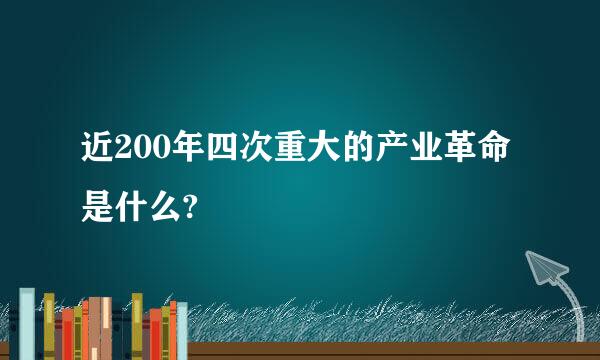 近200年四次重大的产业革命是什么?