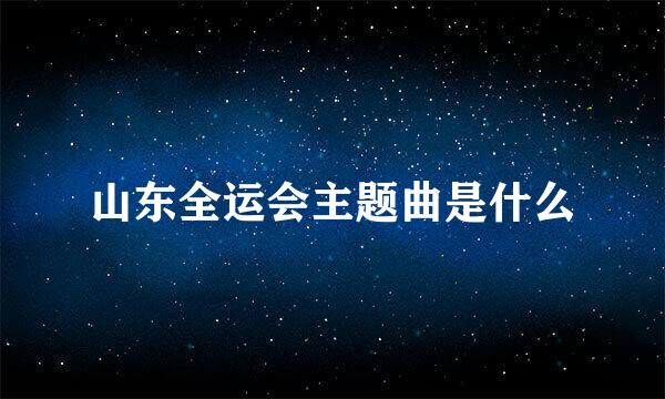 山东全运会主题曲是什么