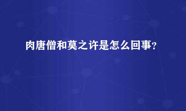 肉唐僧和莫之许是怎么回事？