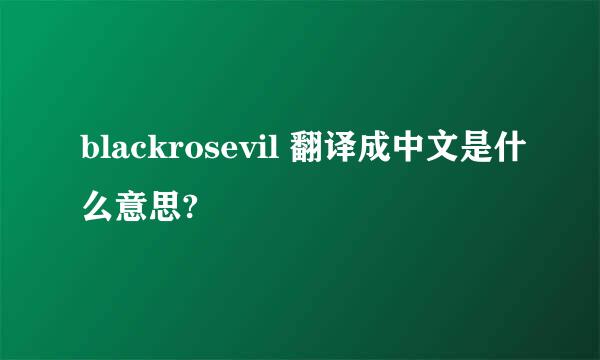 blackrosevil 翻译成中文是什么意思?