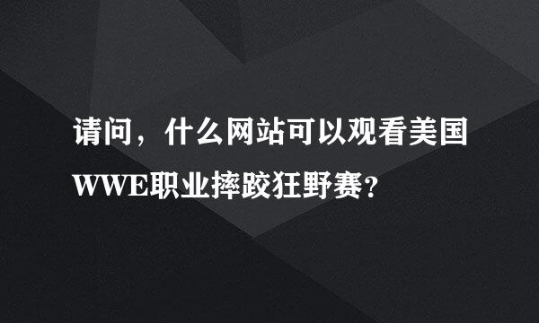 请问，什么网站可以观看美国WWE职业摔跤狂野赛？