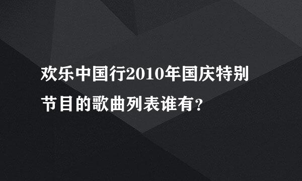 欢乐中国行2010年国庆特别节目的歌曲列表谁有？