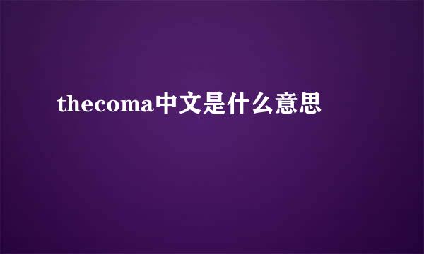 thecoma中文是什么意思