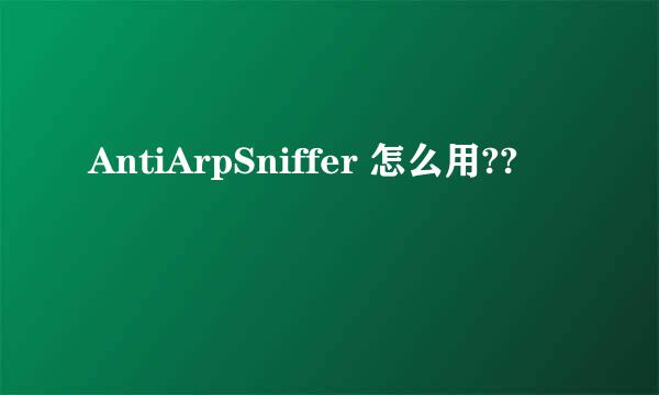 AntiArpSniffer 怎么用??