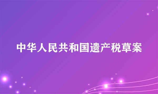 中华人民共和国遗产税草案