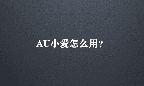 AU小爱怎么用？