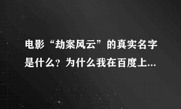 电影“劫案风云”的真实名字是什么？为什么我在百度上面搜不到？？？