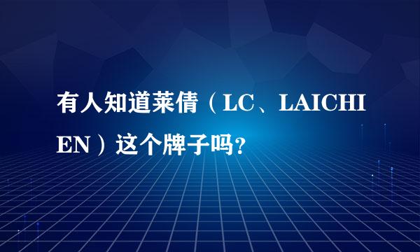 有人知道莱倩（LC、LAICHIEN）这个牌子吗？